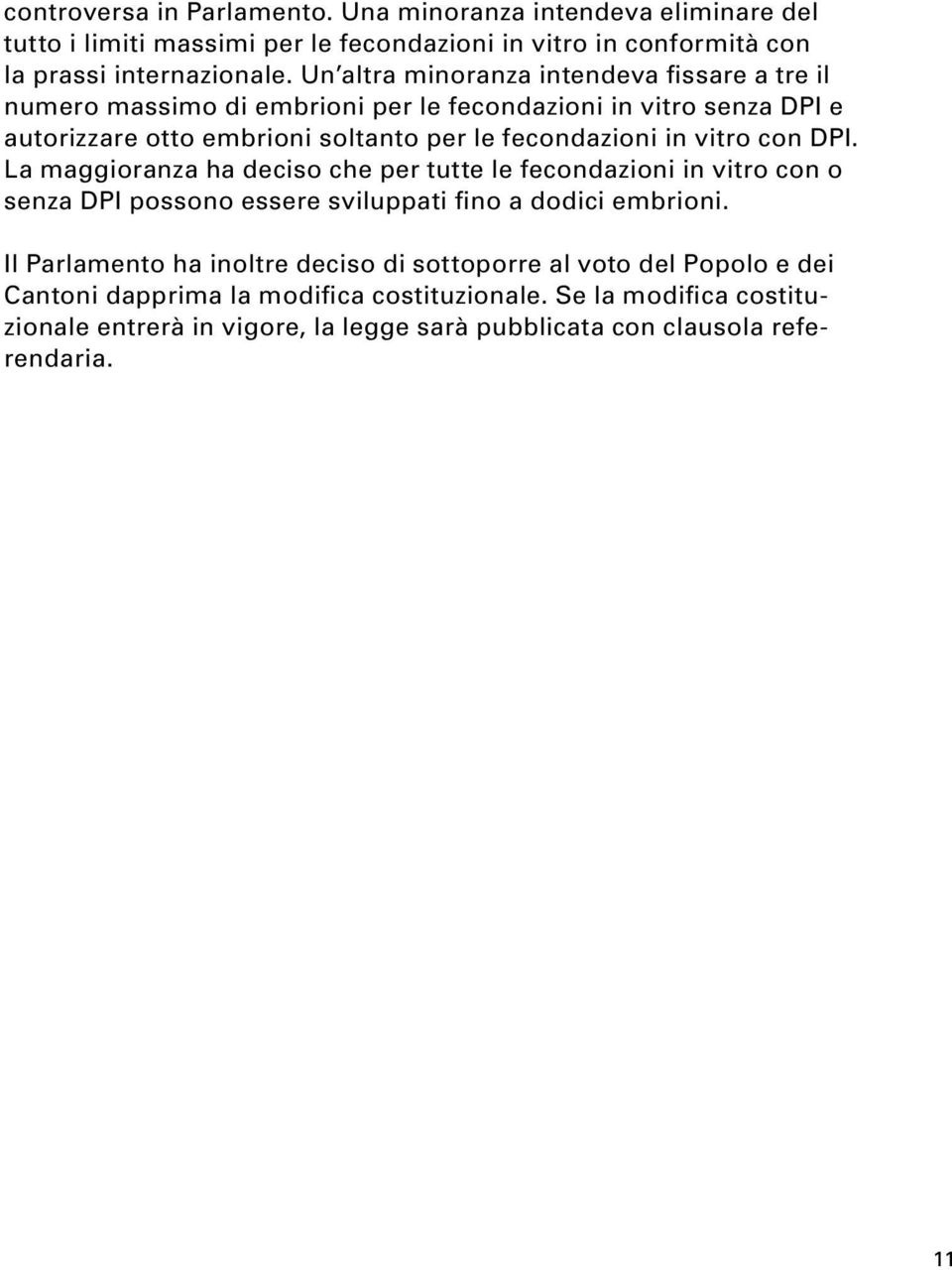 vitro con DPI. La maggioranza ha deciso che per tutte le fecondazioni in vitro con o senza DPI possono essere sviluppati fino a dodici embrioni.