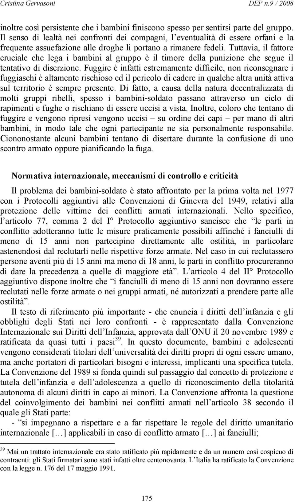 Tuttavia, il fattore cruciale che lega i bambini al gruppo è il timore della punizione che segue il tentativo di diserzione.