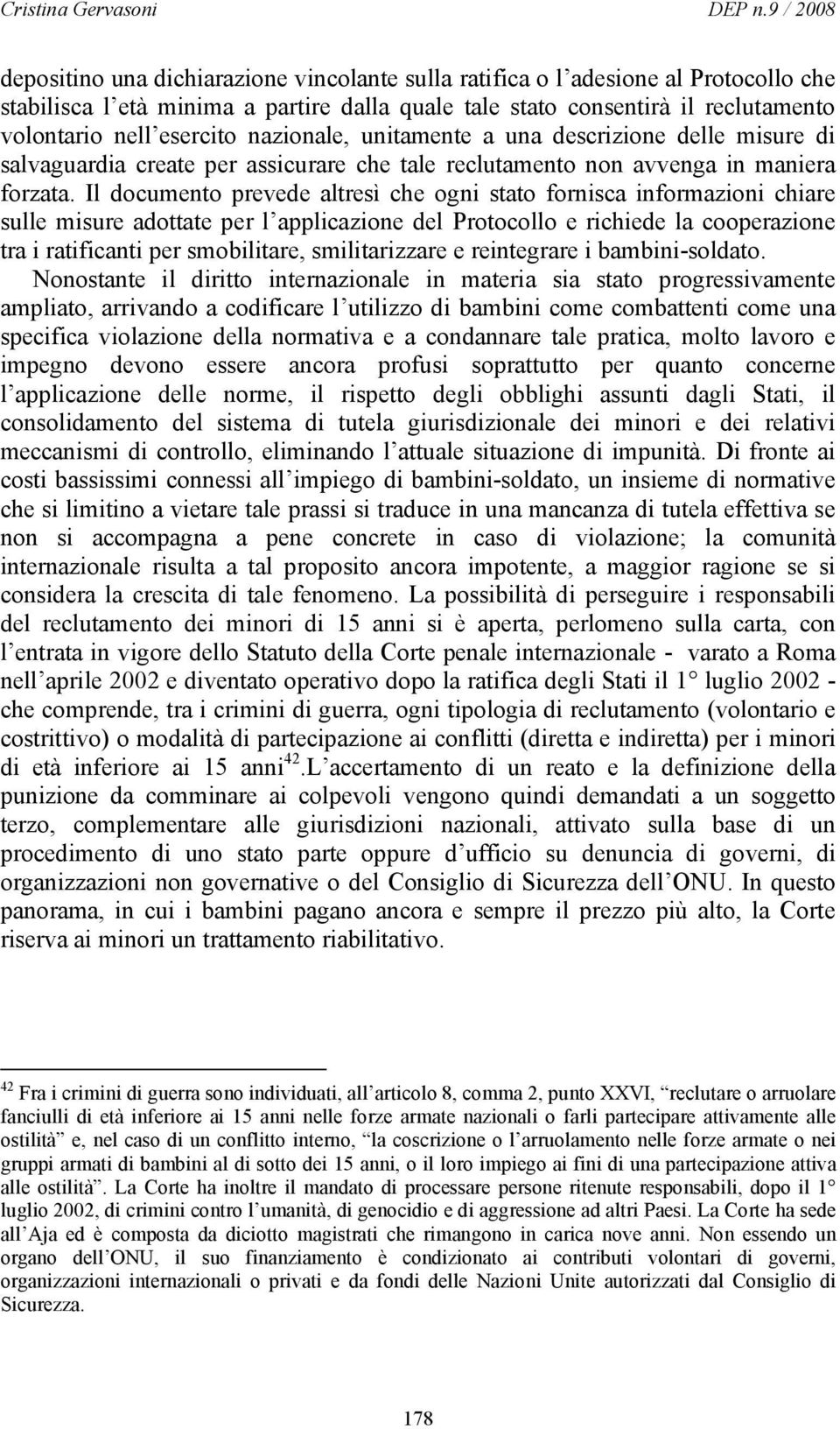 Il documento prevede altresì che ogni stato fornisca informazioni chiare sulle misure adottate per l applicazione del Protocollo e richiede la cooperazione tra i ratificanti per smobilitare,