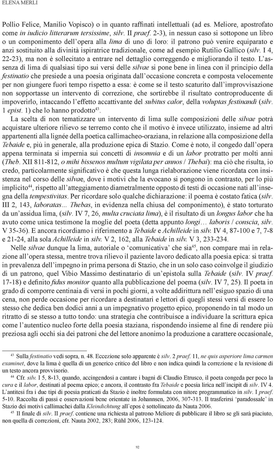 esempio Rutilio Gallico (silv. I 4, 22-23), ma non è sollecitato a entrare nel dettaglio correggendo e migliorando il testo.