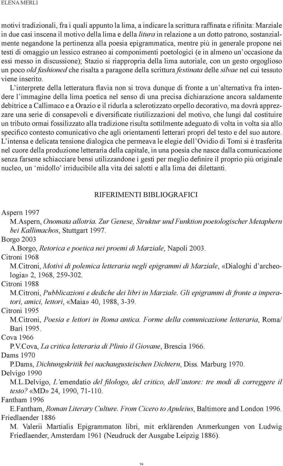 occasione da essi messo in discussione); Stazio si riappropria della lima autoriale, con un gesto orgoglioso un poco old fashioned che risalta a paragone della scrittura festinata delle silvae nel