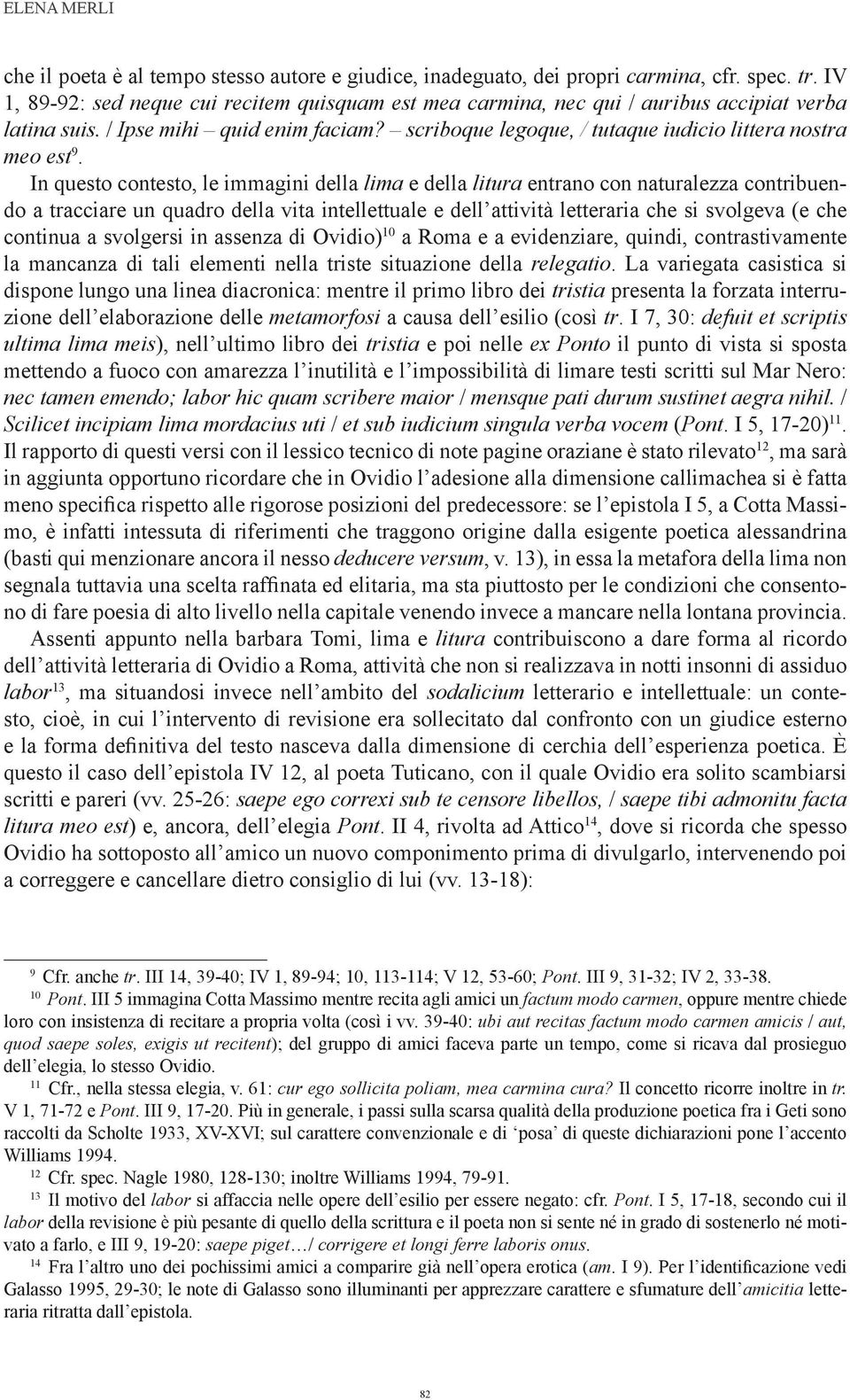 In questo contesto, le immagini della lima e della litura entrano con naturalezza contribuendo a tracciare un quadro della vita intellettuale e dell attività letteraria che si svolgeva (e che