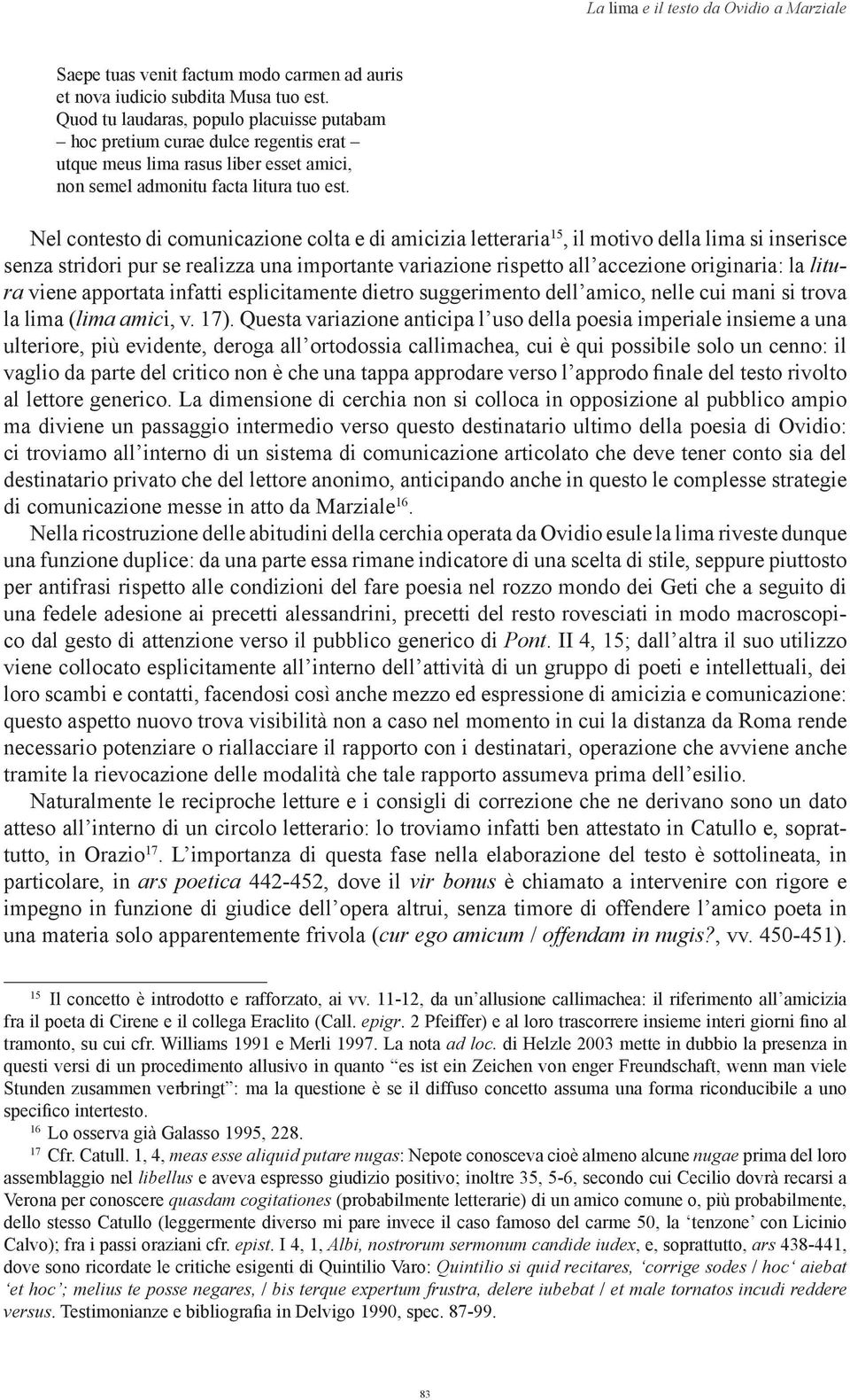 Nel contesto di comunicazione colta e di amicizia letteraria 15, il motivo della lima si inserisce senza stridori pur se realizza una importante variazione rispetto all accezione originaria: la