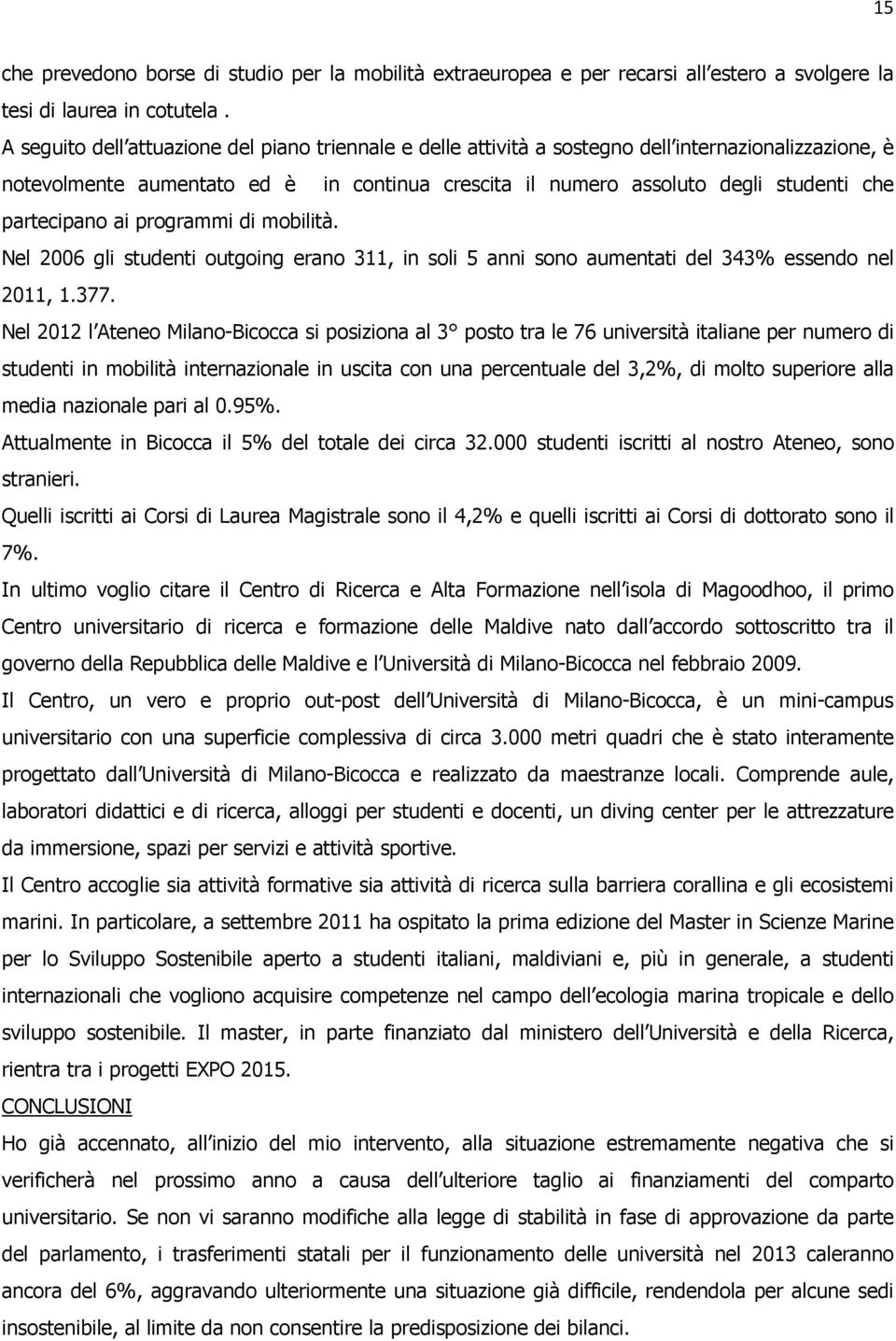 partecipano ai programmi di mobilità. Nel 2006 gli studenti outgoing erano 311, in soli 5 anni sono aumentati del 343% essendo nel 2011, 1.377.