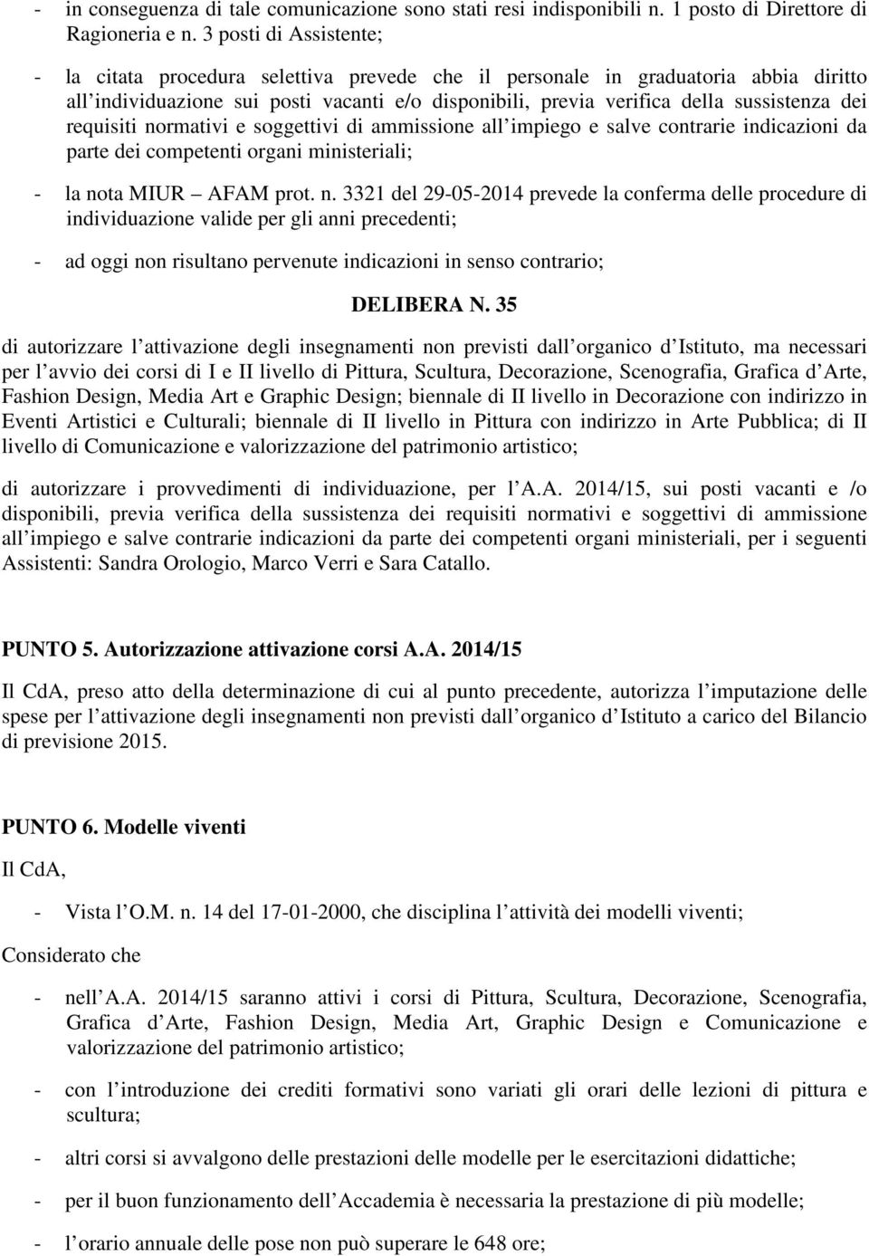 dei requisiti normativi e soggettivi di ammissione all impiego e salve contrarie indicazioni da parte dei competenti organi ministeriali; - la nota MIUR AFAM prot. n. 3321 del 29-05-2014 prevede la conferma delle procedure di individuazione valide per gli anni precedenti; - ad oggi non risultano pervenute indicazioni in senso contrario; DELIBERA N.