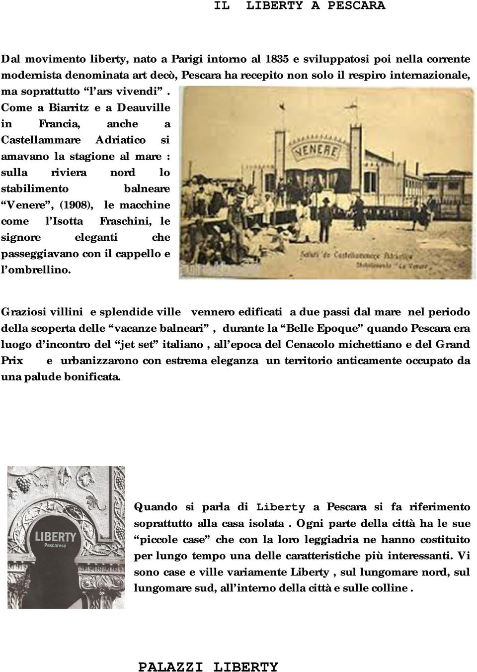 Come a Biarritz e a Deauville in Francia, anche a Castellammare Adriatico si amavano la stagione al mare : sulla riviera nord lo stabilimento balneare Venere, (1908), le macchine come l Isotta