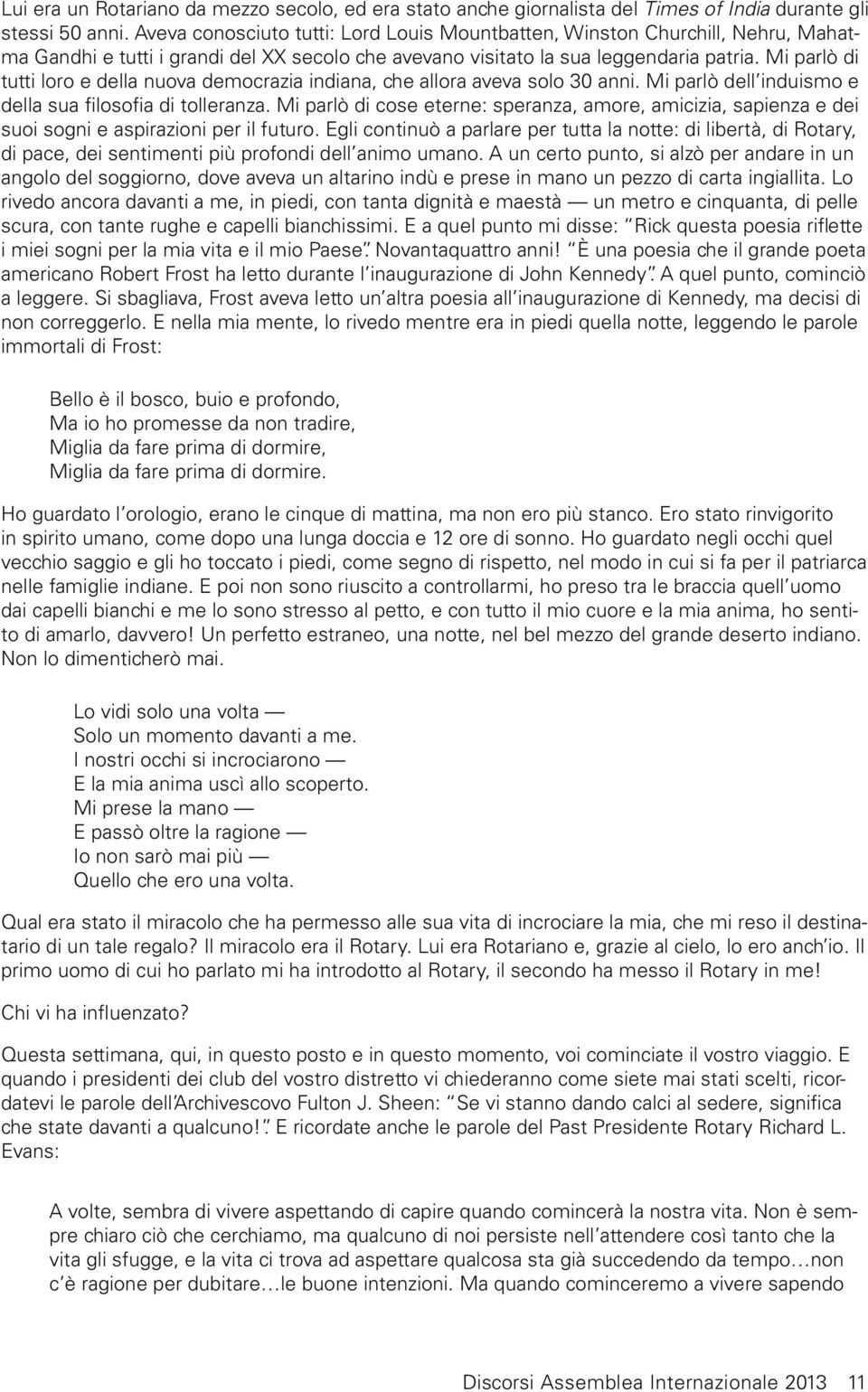 Mi parlò di tutti loro e della nuova democrazia indiana, che allora aveva solo 30 anni. Mi parlò dell induismo e della sua filosofia di tolleranza.