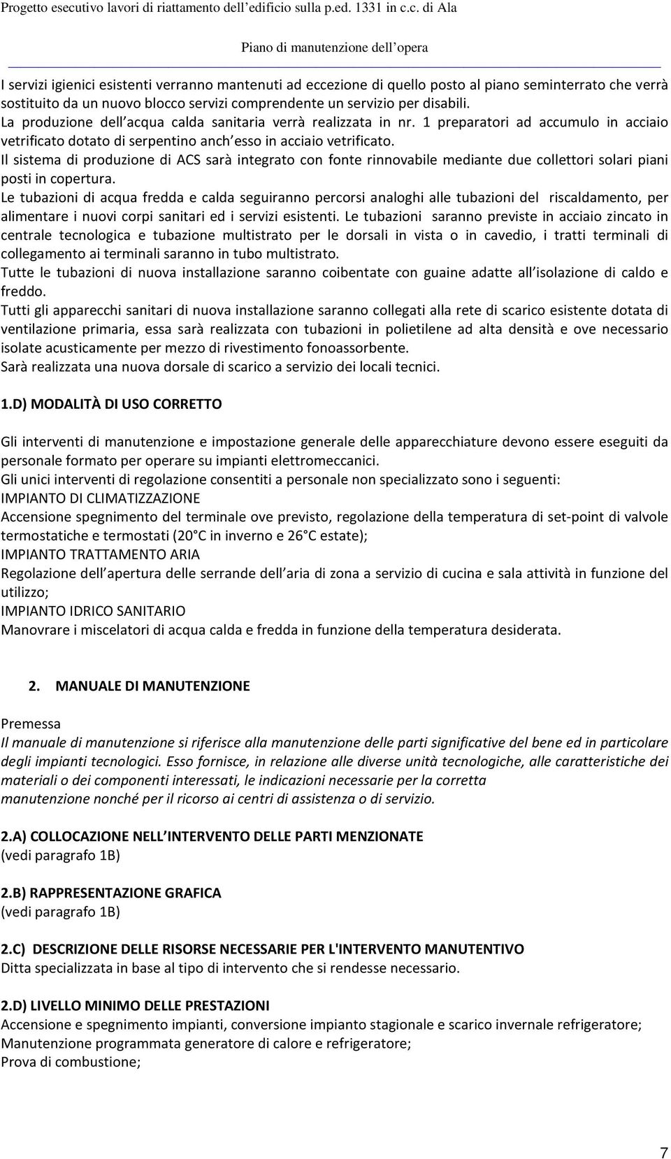 Il sistema di produzione di ACS sarà integrato con fonte rinnovabile mediante due collettori solari piani posti in copertura.