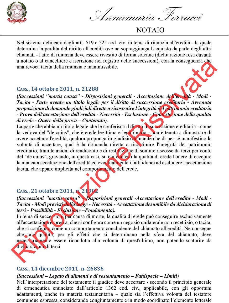 forma solenne (dichiarazione resa davanti a notaio o al cancelliere e iscrizione nel registro delle successioni), con la conseguenza che una revoca tacita della rinunzia è inammissibile. CASS.