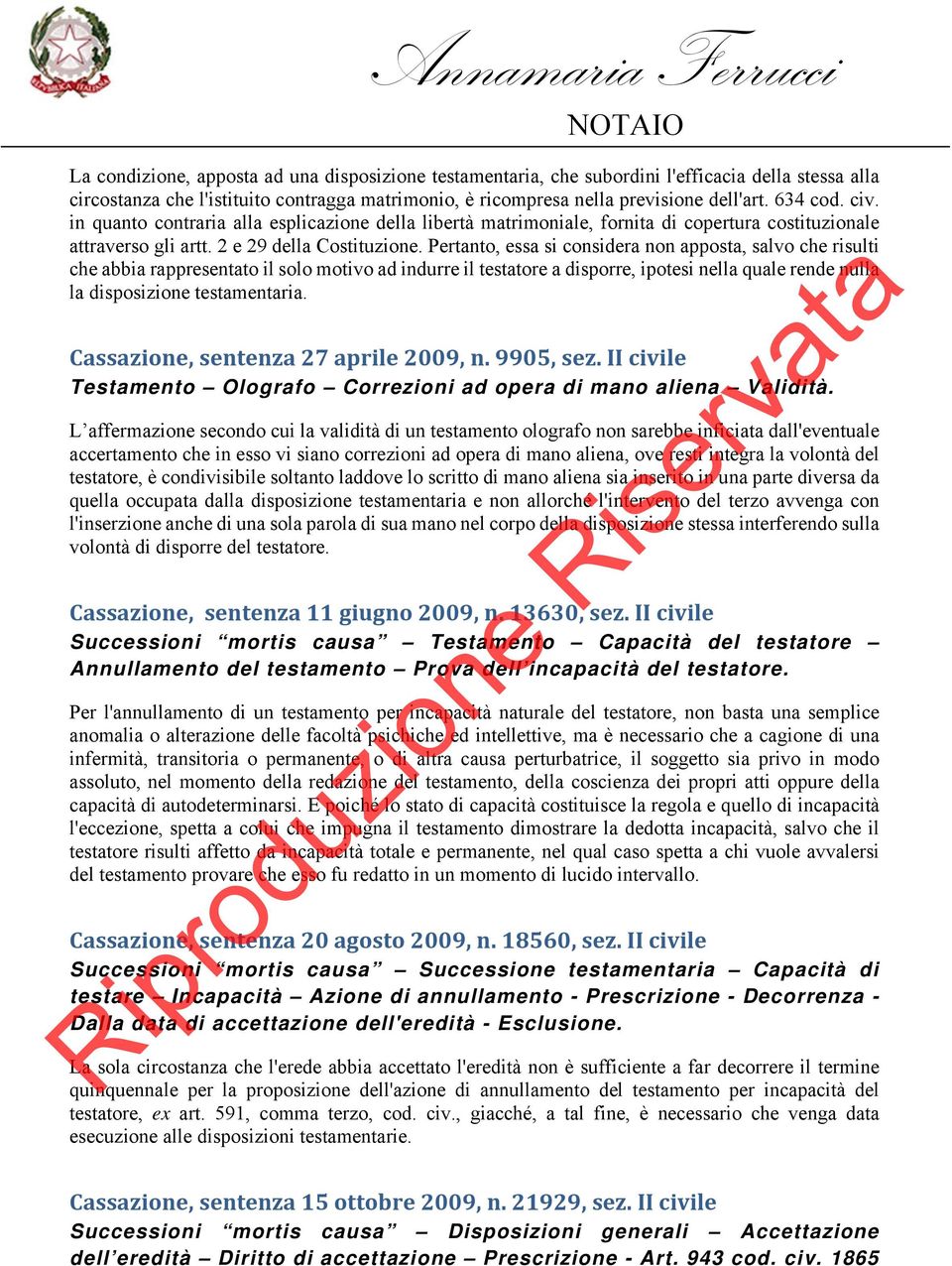 Pertanto, essa si considera non apposta, salvo che risulti che abbia rappresentato il solo motivo ad indurre il testatore a disporre, ipotesi nella quale rende nulla la disposizione testamentaria.