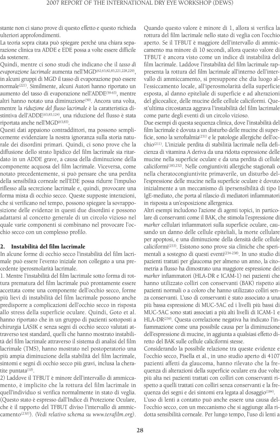 Quindi, mentre ci sono studi che indicano che il tasso di evaporazione lacrimale aumenta nell MGD (62,63,82,83,221,228,229), in alcuni gruppi di MGD il tasso di evaporazione può essere normale (221).