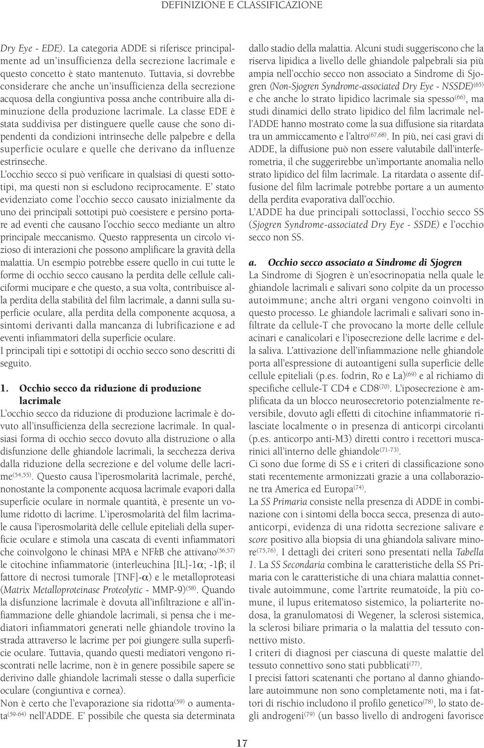 La classe EDE è stata suddivisa per distinguere quelle cause che sono dipendenti da condizioni intrinseche delle palpebre e della superficie oculare e quelle che derivano da influenze estrinseche.