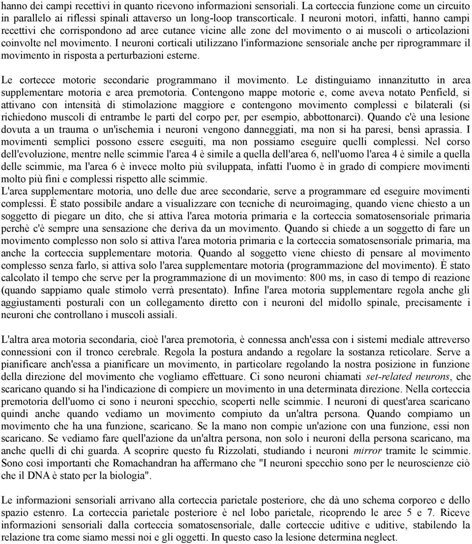 I neuroni corticali utilizzano l'informazione sensoriale anche per riprogrammare il movimento in risposta a perturbazioni esterne. Le cortecce motorie secondarie programmano il movimento.