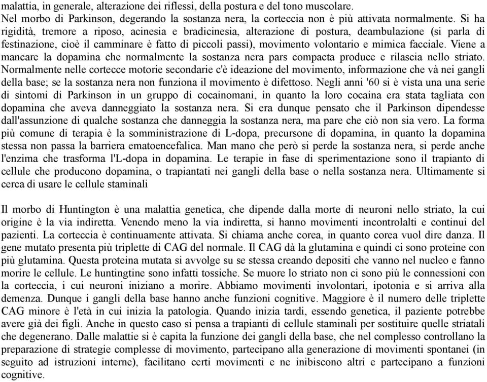 facciale. Viene a mancare la dopamina che normalmente la sostanza nera pars compacta produce e rilascia nello striato.