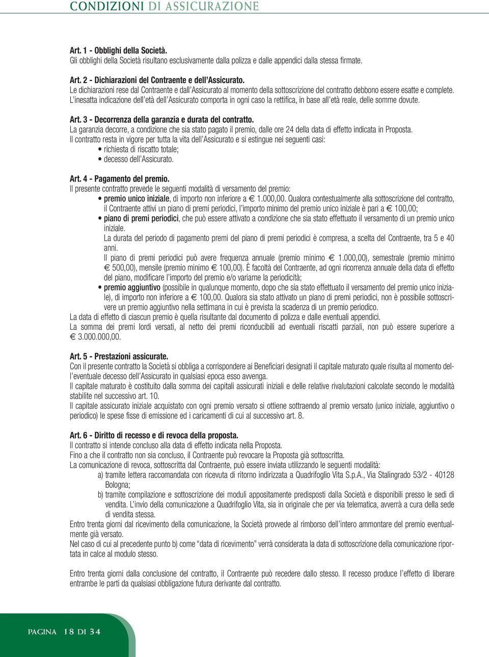 L inesatta indicazione dell età dell Assicurato comporta in ogni caso la rettifica, in base all età reale, delle somme dovute. Art. 3 - Decorrenza della garanzia e durata del contratto.