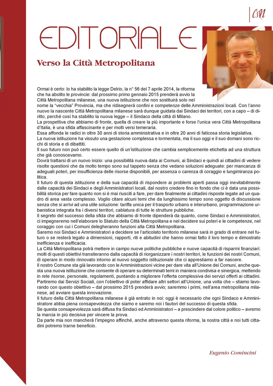 Con l anno nuovo la nascente Città Metropolitana milanese sarà dunque guidata dai Sindaci dei territori, con a capo di diritto, perché così ha stabilito la nuova legge il Sindaco della città di