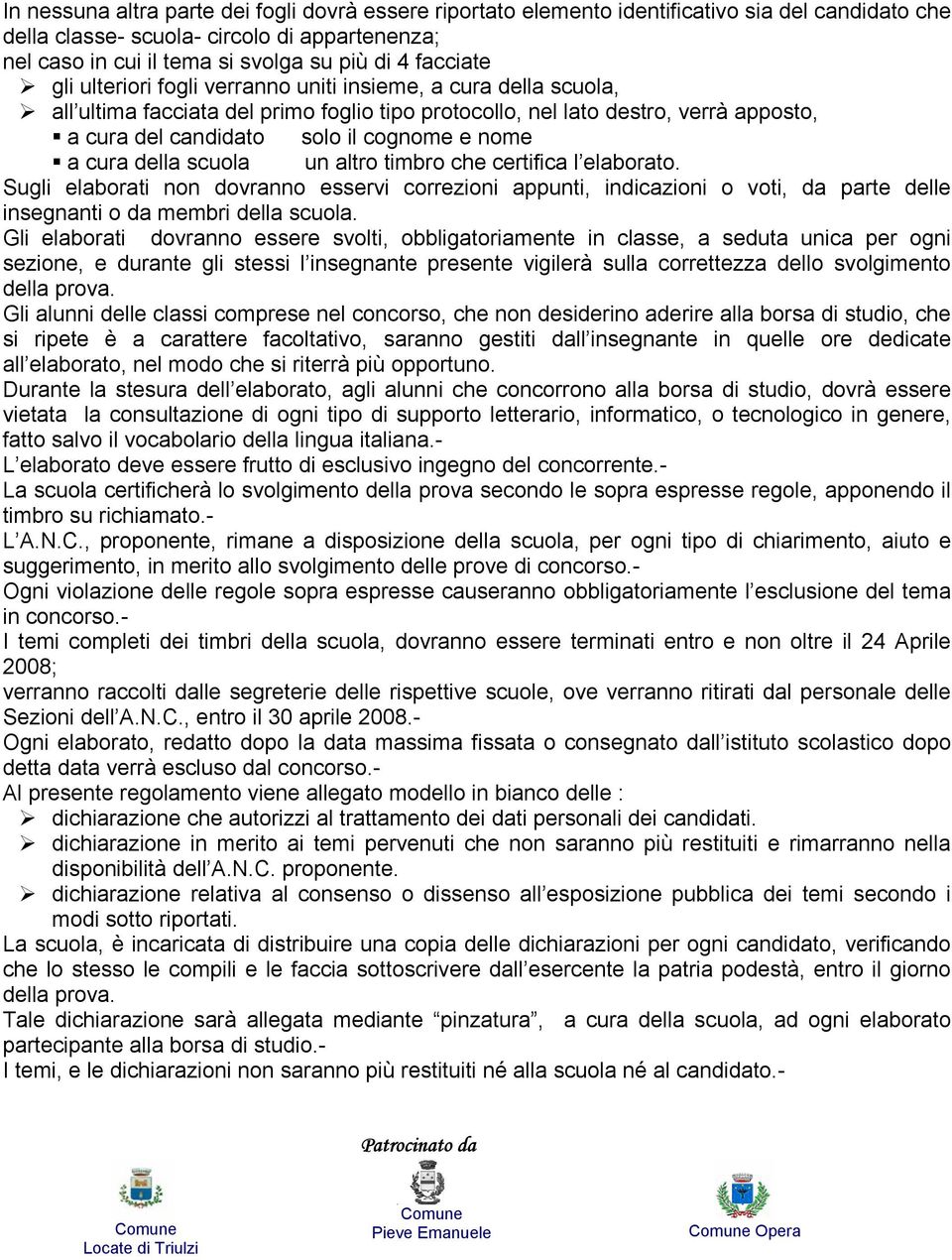 nome a cura della scuola un altro timbro che certifica l elaborato. Sugli elaborati non dovranno esservi correzioni appunti, indicazioni o voti, da parte delle insegnanti o da membri della scuola.