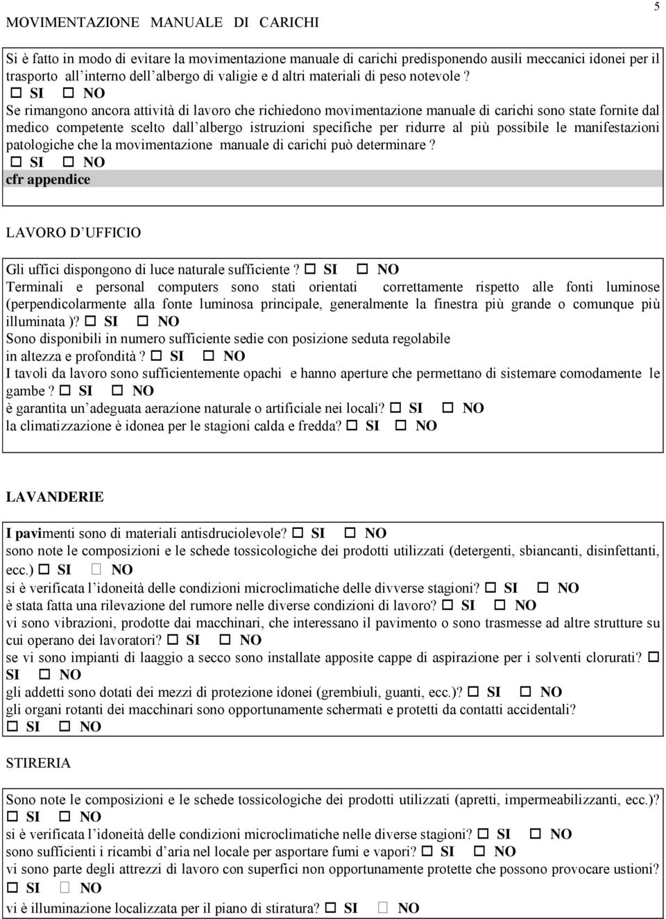 Se rimangono ancora attività di lavoro che richiedono movimentazione manuale di carichi sono state fornite dal medico competente scelto dall albergo istruzioni specifiche per ridurre al più possibile