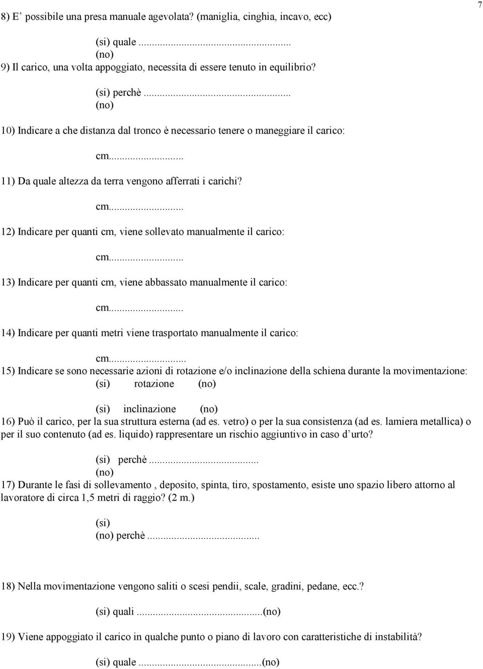 .. 13) Indicare per quanti cm, viene abbassato manualmente il carico: cm... 14) Indicare per quanti metri viene trasportato manualmente il carico: cm.