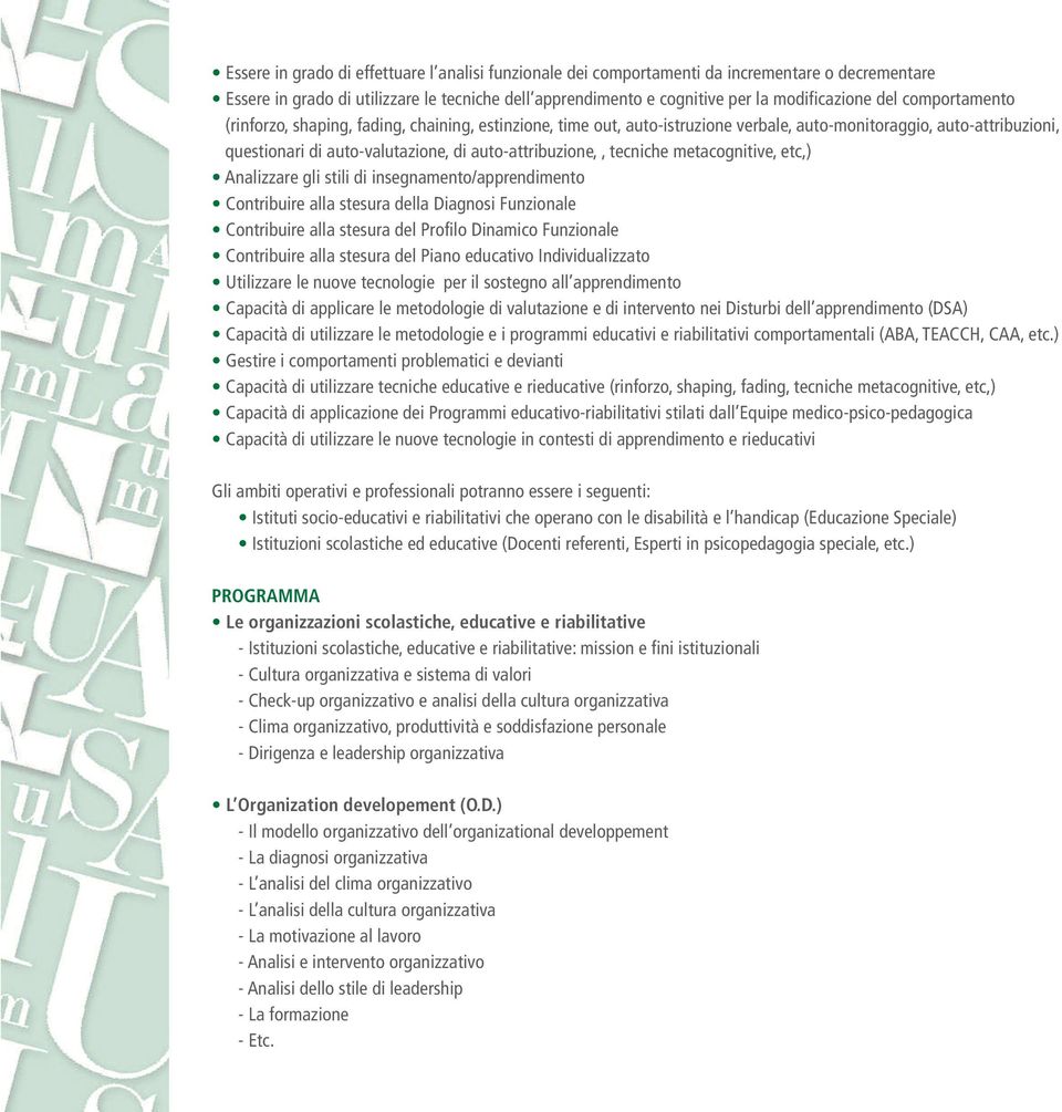 tecniche metacognitive, etc,) Analizzare gli stili di insegnamento/apprendimento Contribuire alla stesura della Diagnosi Funzionale Contribuire alla stesura del Profilo Dinamico Funzionale