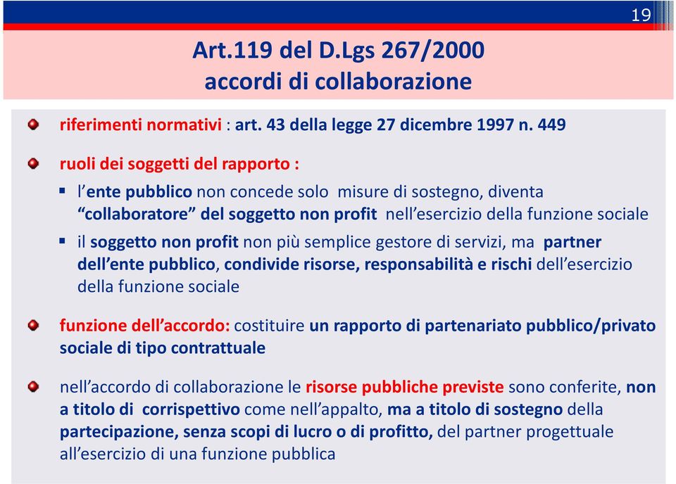 non più semplice gestore di servizi, ma partner dell ente pubblico, condivide risorse, responsabilità e rischi dell esercizio della funzione sociale funzione dell accordo: costituire un rapporto di