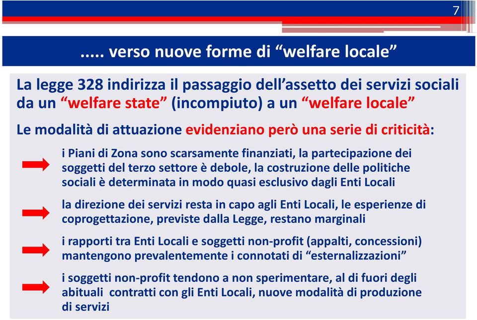 in modo quasi esclusivo dagli Enti Locali la direzione dei servizi resta in capo agli Enti Locali, le esperienze di coprogettazione, previste dalla Legge, restano marginali i rapporti tra Enti Locali