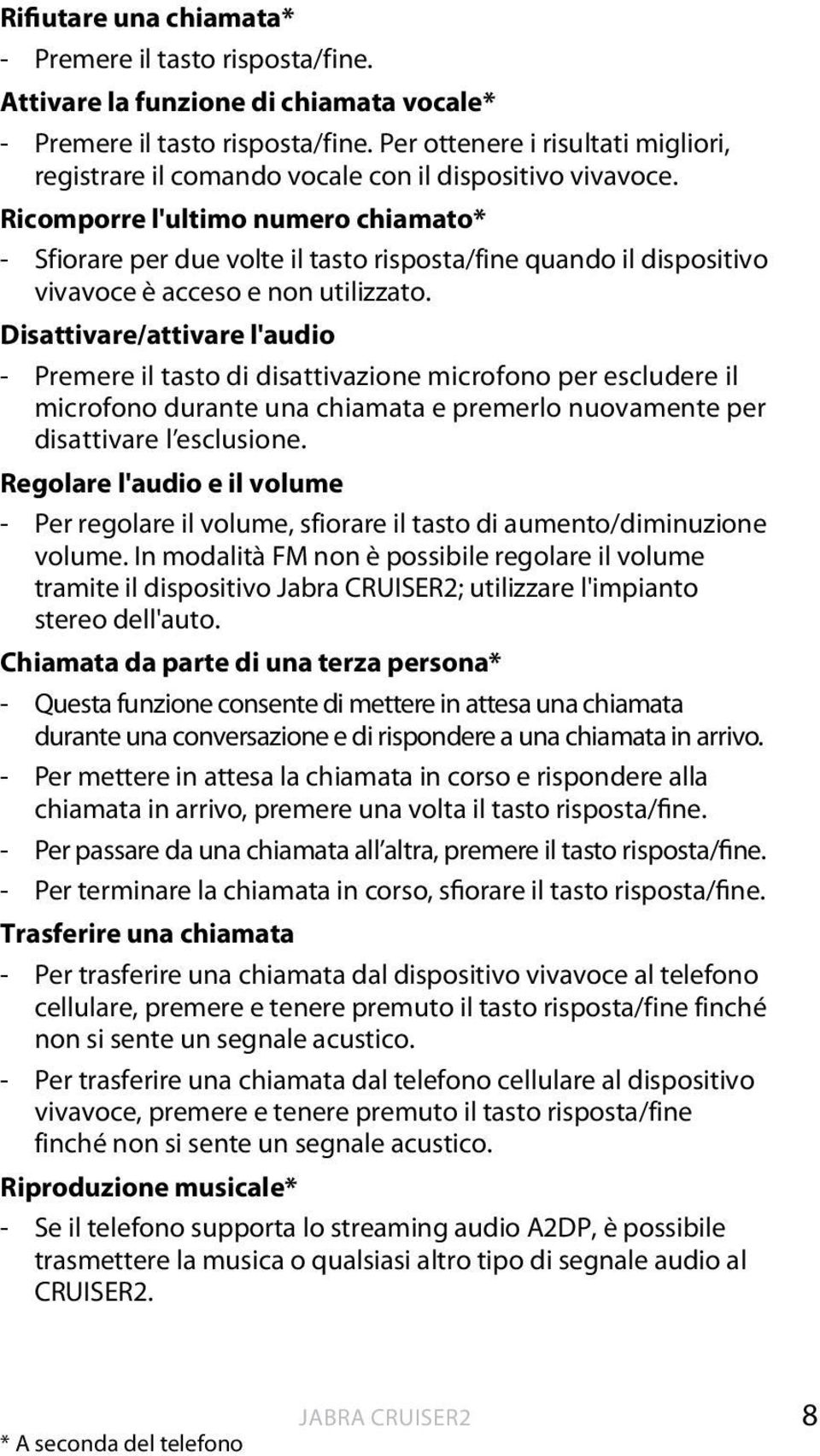 Ricomporre l'ultimo numero chiamato* - Sfiorare per due volte il tasto risposta/fine quando il dispositivo vivavoce è acceso e non utilizzato.