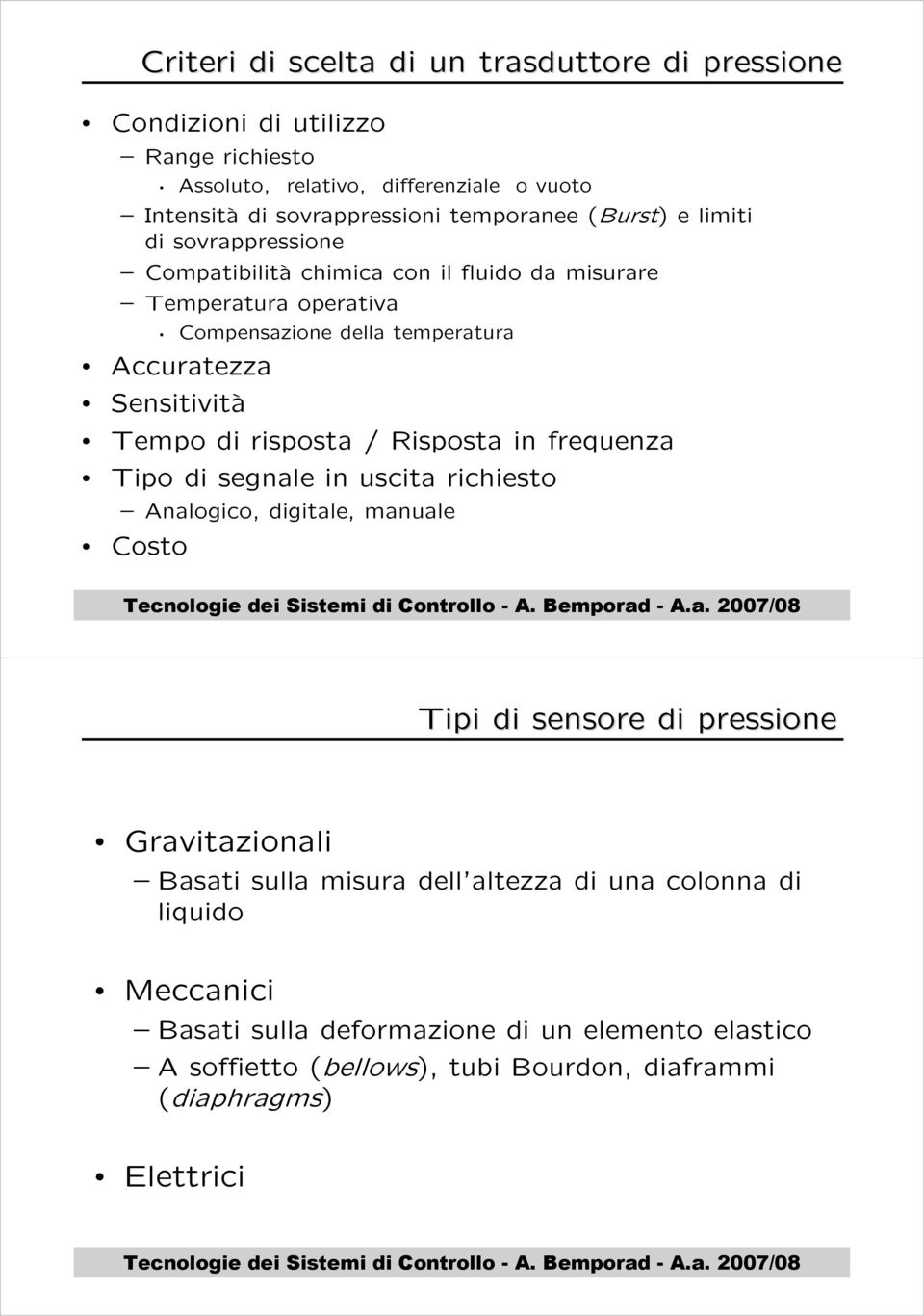 di risposta / Risposta in frequenza Tipo di segnale in uscita richiesto Analogico, digitale, manuale Costo Tipi di sensore di pressione Gravitazionali Basati sulla