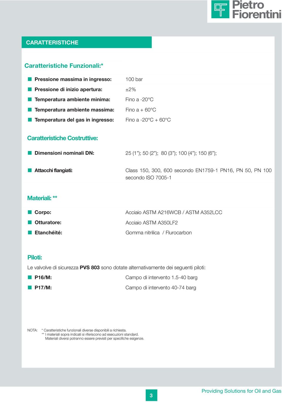 secondo EN1759-1 PN16, PN 50, PN 100 secondo ISO 7005-1 Materiali: ** Corpo: Acciaio ASTM A216WCB / ASTM A352LCC Otturatore: Acciaio ASTM A350LF2 Etanchéité: Gomma nitrilica / Flurocarbon Piloti: Le