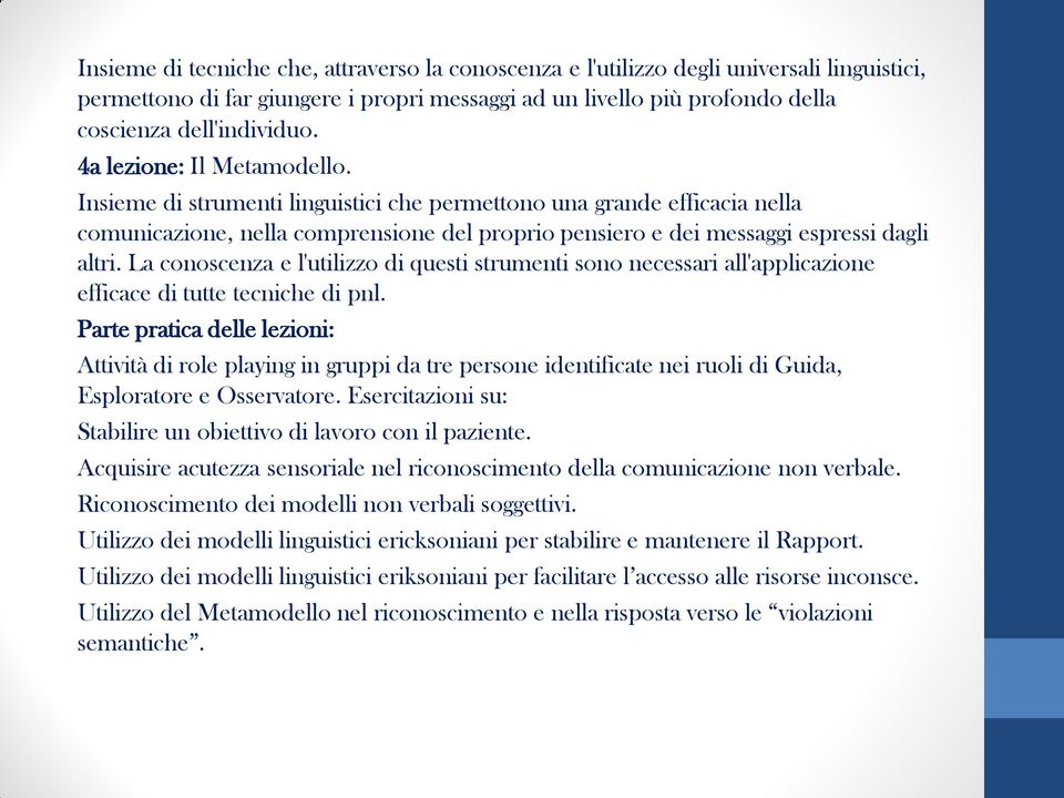 La conoscenza e l'utilizzo di questi strumenti sono necessari all'applicazione efficace di tutte tecniche di pnl.