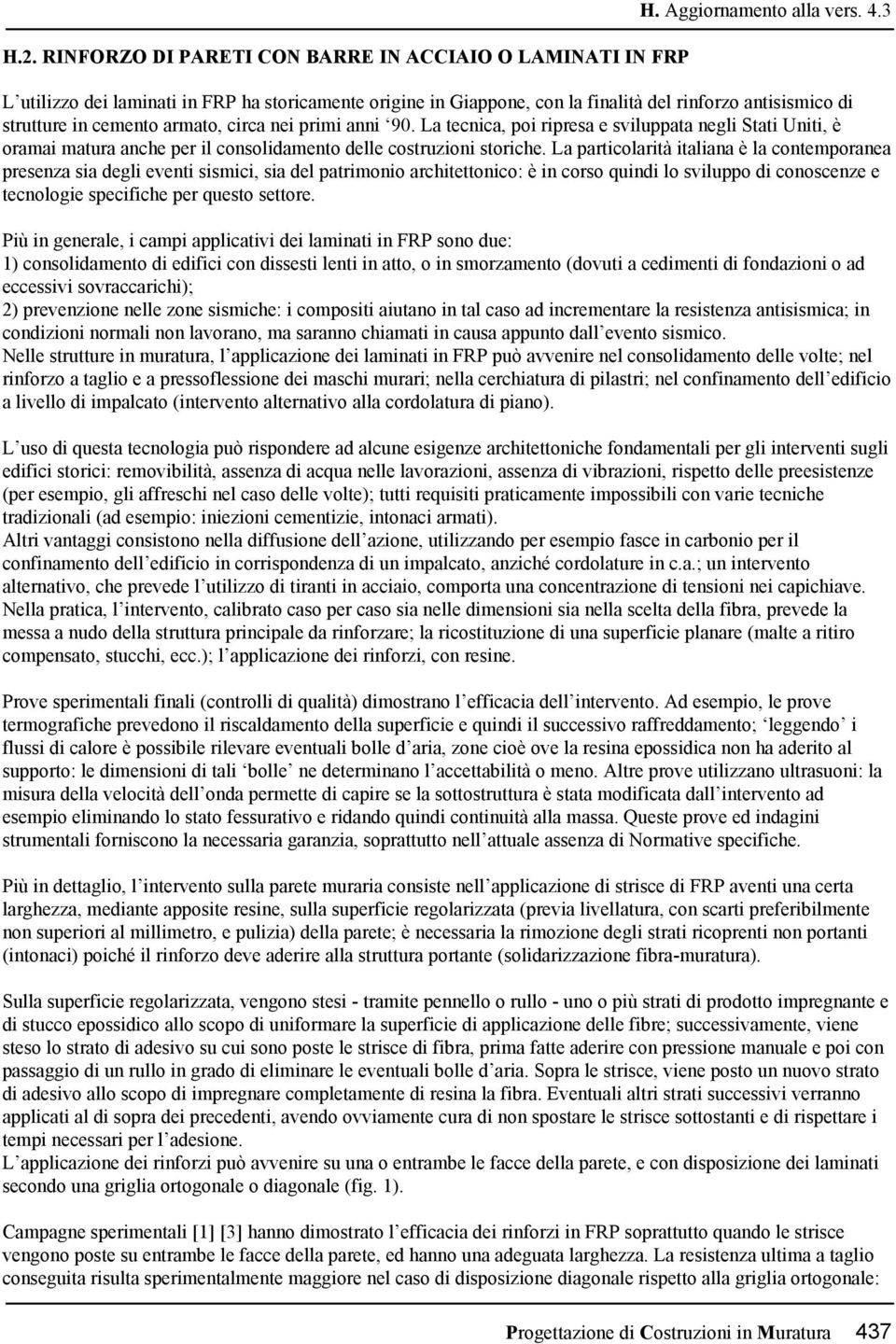 La tecnica, poi ripresa e sviluppata negli Stati Uniti, è oramai matura anche per il consolidamento delle costruzioni storiche.