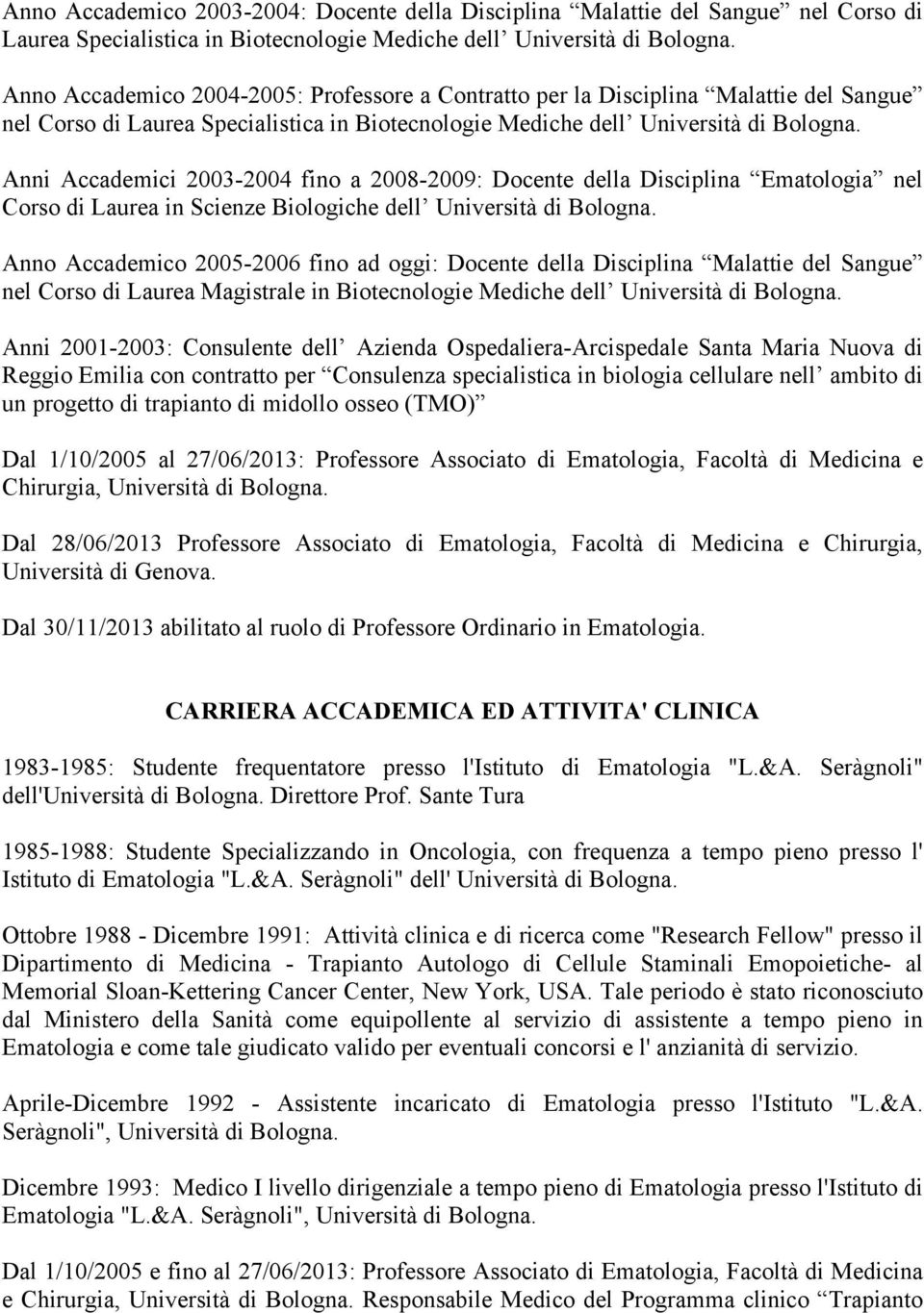 Anni Accademici 2003-2004 fino a 2008-2009: Docente della Disciplina Ematologia nel Corso di Laurea in Scienze Biologiche dell Università di Bologna.