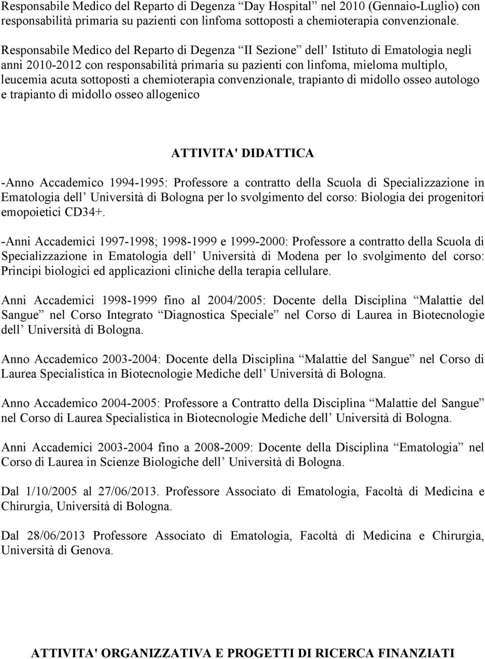 a chemioterapia convenzionale, trapianto di midollo osseo autologo e trapianto di midollo osseo allogenico ATTIVITA' DIDATTICA -Anno Accademico 1994-1995: Professore a contratto della Scuola di