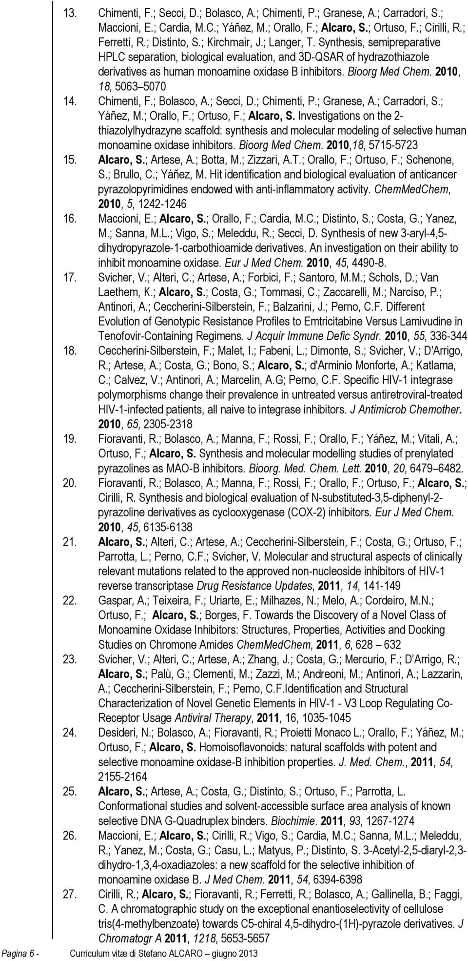 2010, 18, 5063 5070 14. Chimenti, F.; Bolasco, A.; Secci, D.; Chimenti, P.; Granese, A.; Carradori, S.; Yáñez, M.; Orallo, F.; Ortuso, F.; Alcaro, S.