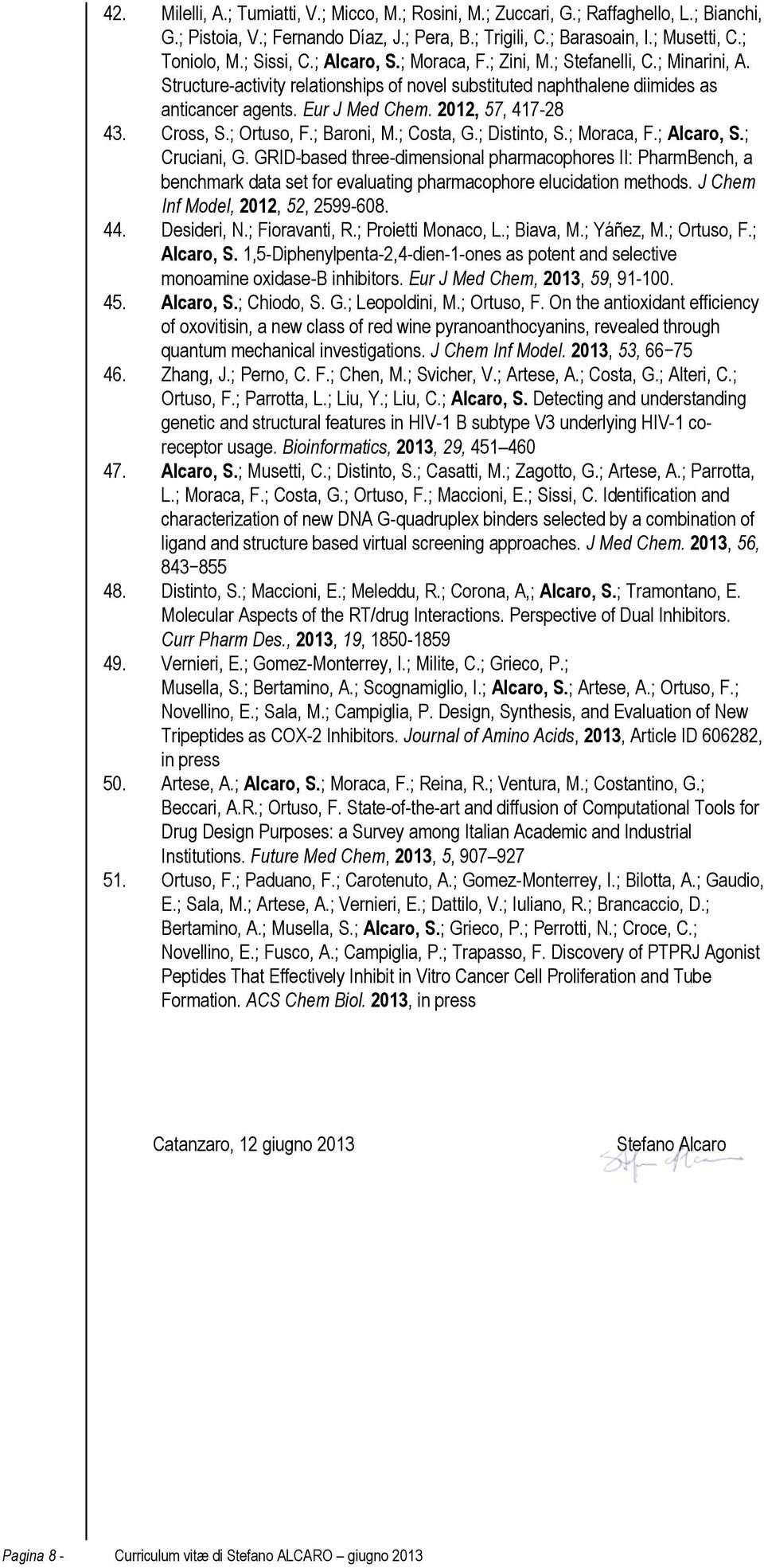 2012, 57, 417-28 43. Cross, S.; Ortuso, F.; Baroni, M.; Costa, G.; Distinto, S.; Moraca, F.; Alcaro, S.; Cruciani, G.