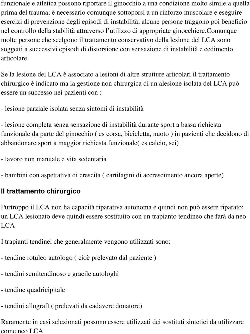 comunque molte persone che scelgono il trattamento conservativo della lesione del LCA sono soggetti a successivi episodi di distorsione con sensazione di instabilità e cedimento articolare.