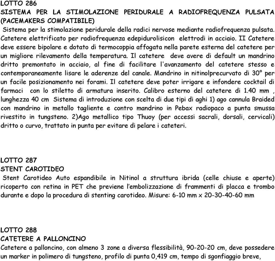 II Catetere deve essere bipolare e dotato di termocoppia affogata nella parete esterna del catetere per un migliore rilevamento della temperatura.