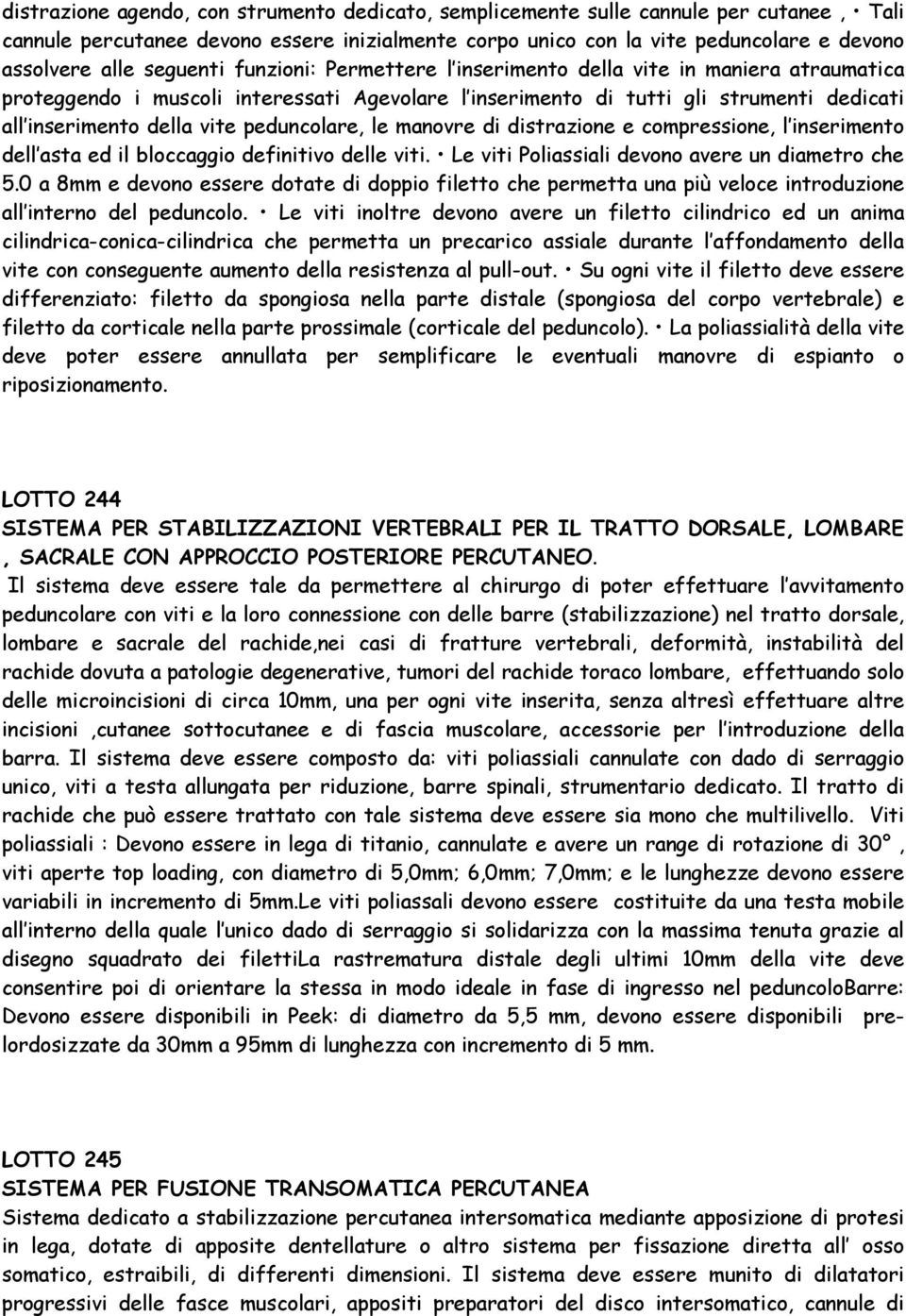 peduncolare, le manovre di distrazione e compressione, l inserimento dell asta ed il bloccaggio definitivo delle viti. Le viti Poliassiali devono avere un diametro che 5.