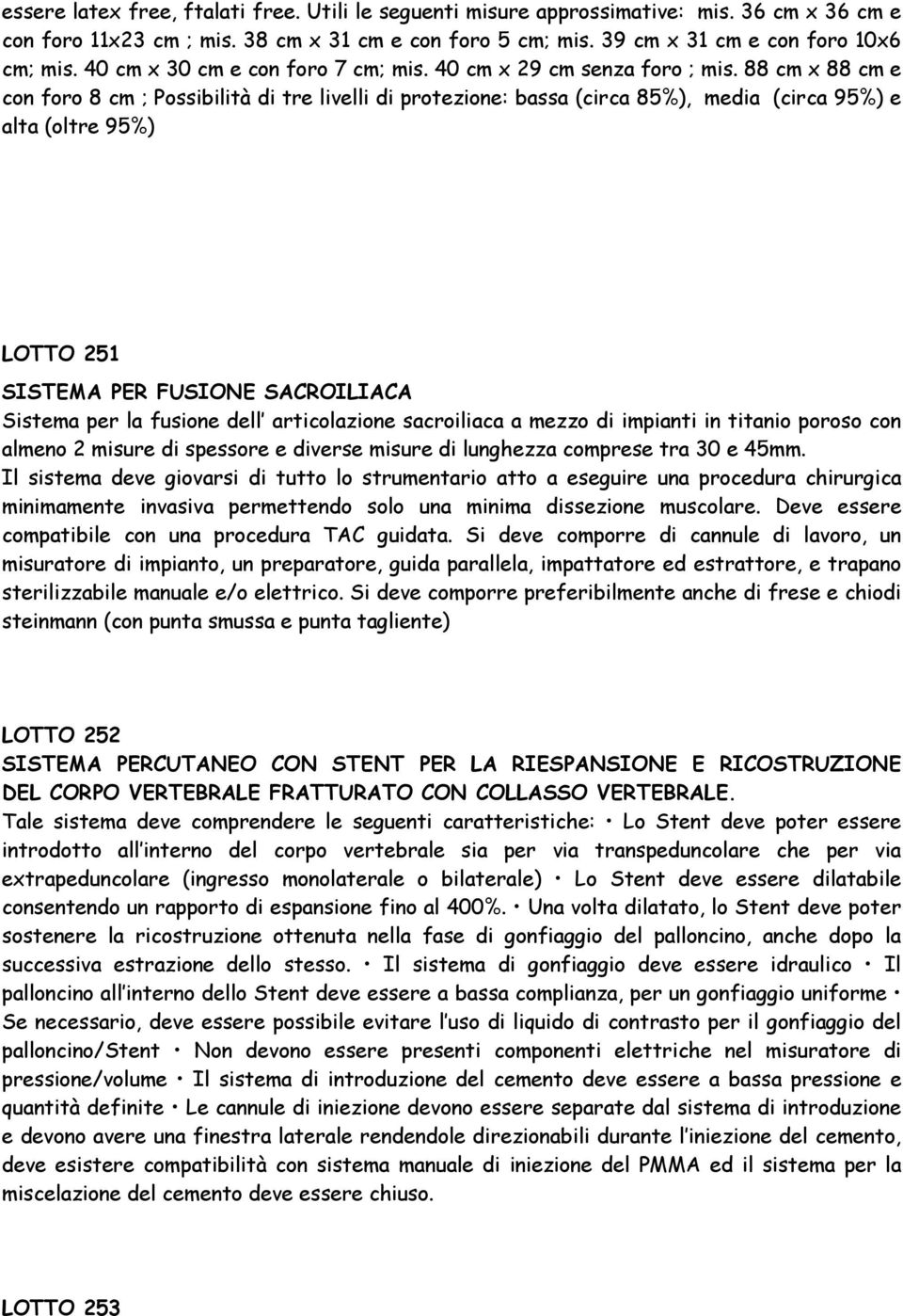 88 cm x 88 cm e con foro 8 cm ; Possibilità di tre livelli di protezione: bassa (circa 85%), media (circa 95%) e alta (oltre 95%) LOTTO 251 SISTEMA PER FUSIONE SACROILIACA Sistema per la fusione dell