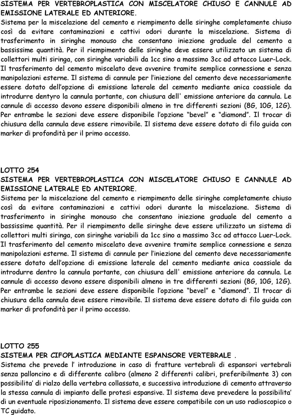 Sistema di trasferimento in siringhe monouso che consentano iniezione graduale del cemento a bassissime quantità.