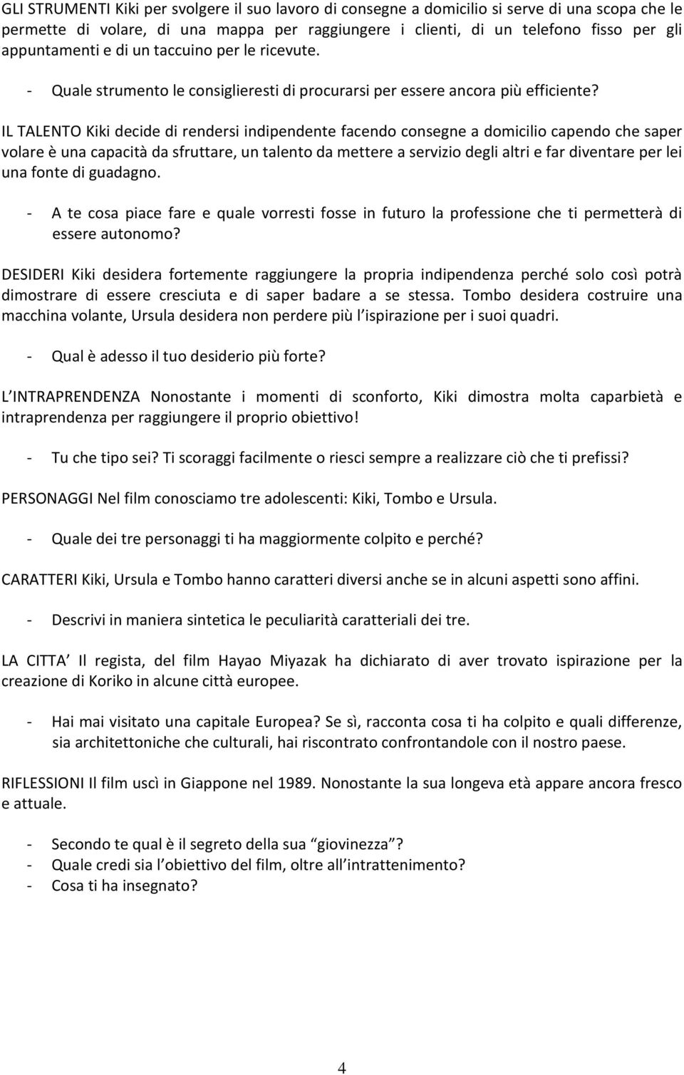 IL TALENTO Kiki decide di rendersi indipendente facendo consegne a domicilio capendo che saper volare è una capacità da sfruttare, un talento da mettere a servizio degli altri e far diventare per lei