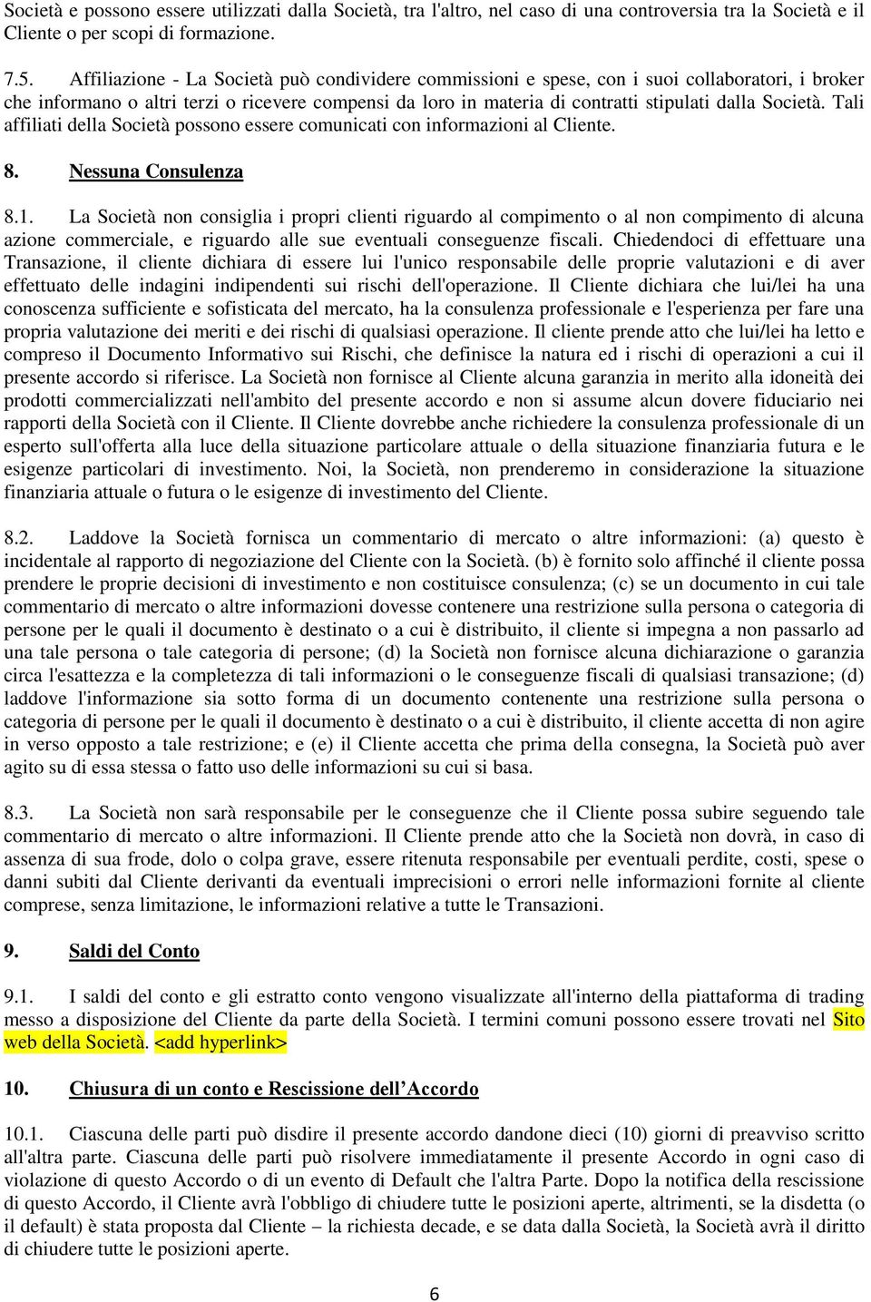 Società. Tali affiliati della Società possono essere comunicati con informazioni al Cliente. 8. Nessuna Consulenza 8.1.