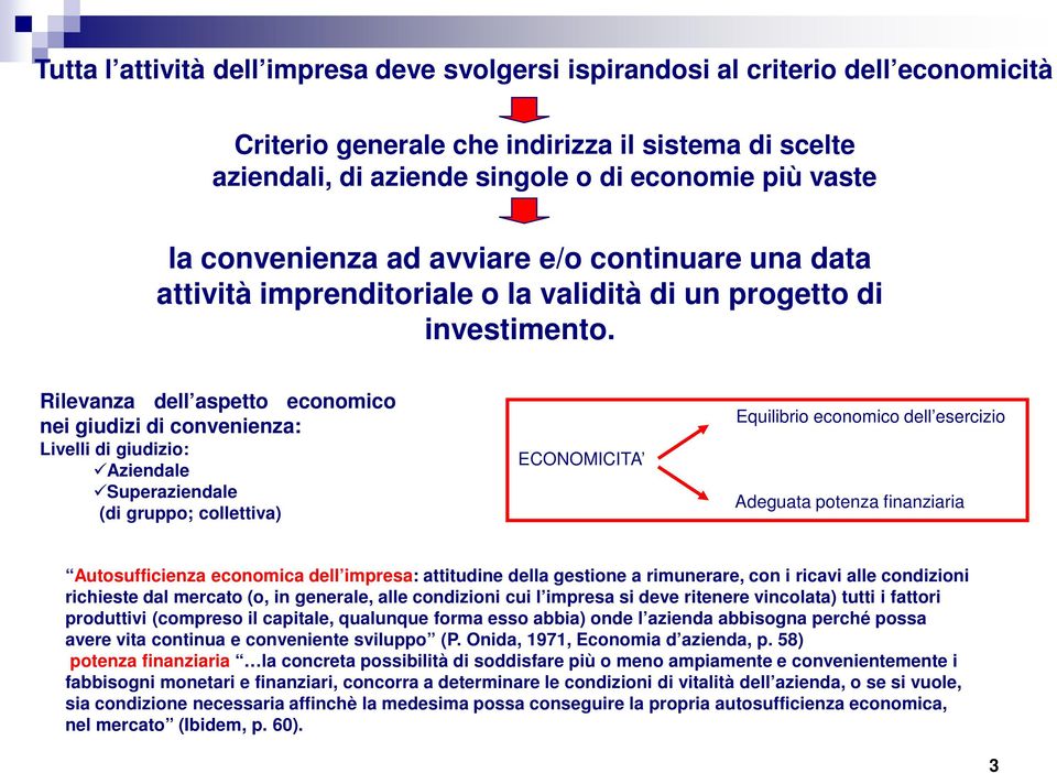 Rilevanza dell aspetto economico nei giudizi di convenienza: Livelli di giudizio: Aziendale Superaziendale (di gruppo; collettiva) ECONOMICITA Equilibrio economico dell esercizio Adeguata potenza