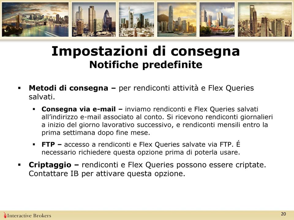 Si ricevono rendiconti giornalieri a inizio del giorno lavorativo successivo, e rendiconti mensili entro la prima settimana dopo fine mese.