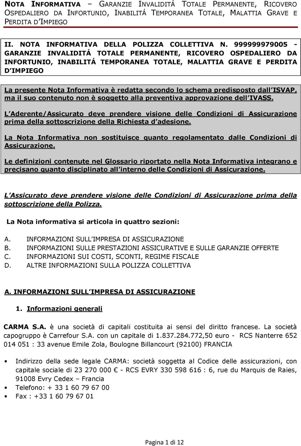 999999979005 - GARANZIE INVALIDITÁ TOTALE PERMANENTE, RICOVERO OSPEDALIERO DA INFORTUNIO, INABILITÁ TEMPORANEA TOTALE, MALATTIA GRAVE E PERDITA D IMPIEGO La presente Nota Informativa è redatta