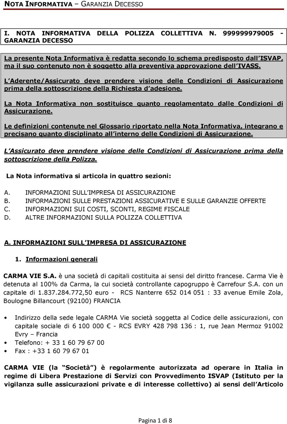 L Aderente/Assicurato deve prendere visione delle Condizioni di Assicurazione prima della sottoscrizione della Richiesta d adesione.