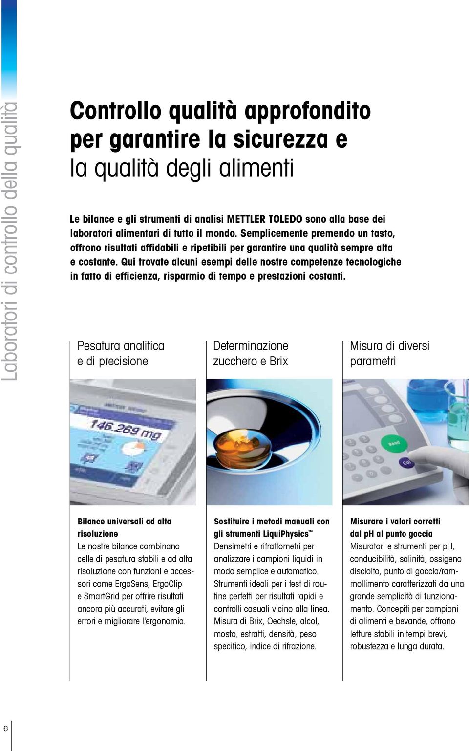 Qui trovate alcuni esempi delle nostre competenze tecnologiche in fatto di efficienza, risparmio di tempo e prestazioni costanti.