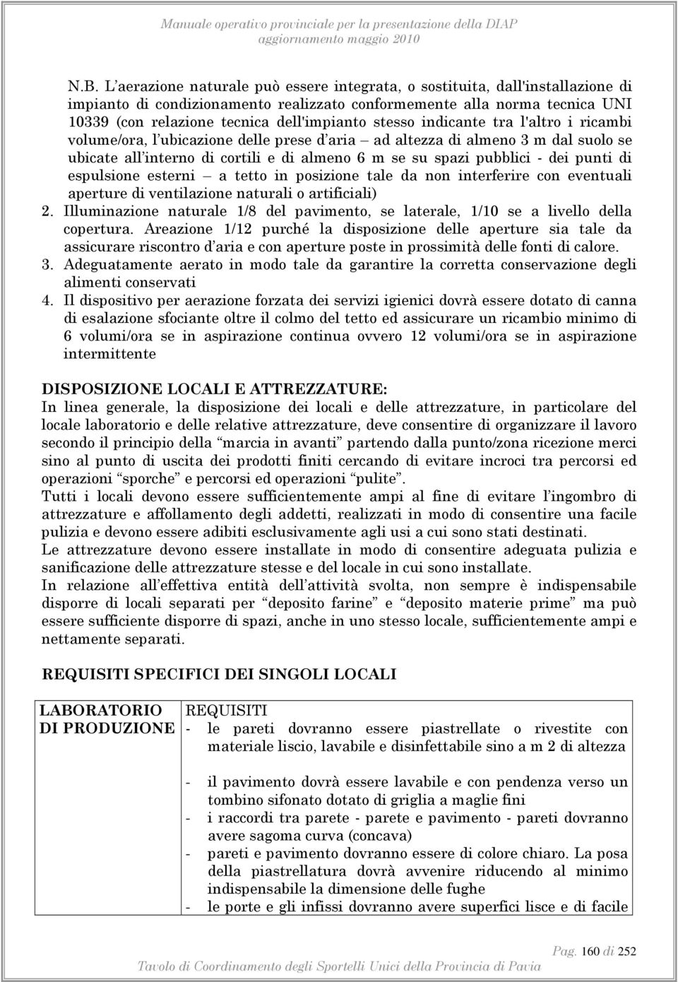 pubblici - dei punti di espulsione esterni a tetto in posizione tale da non interferire con eventuali aperture di ventilazione naturali o artificiali) 2.