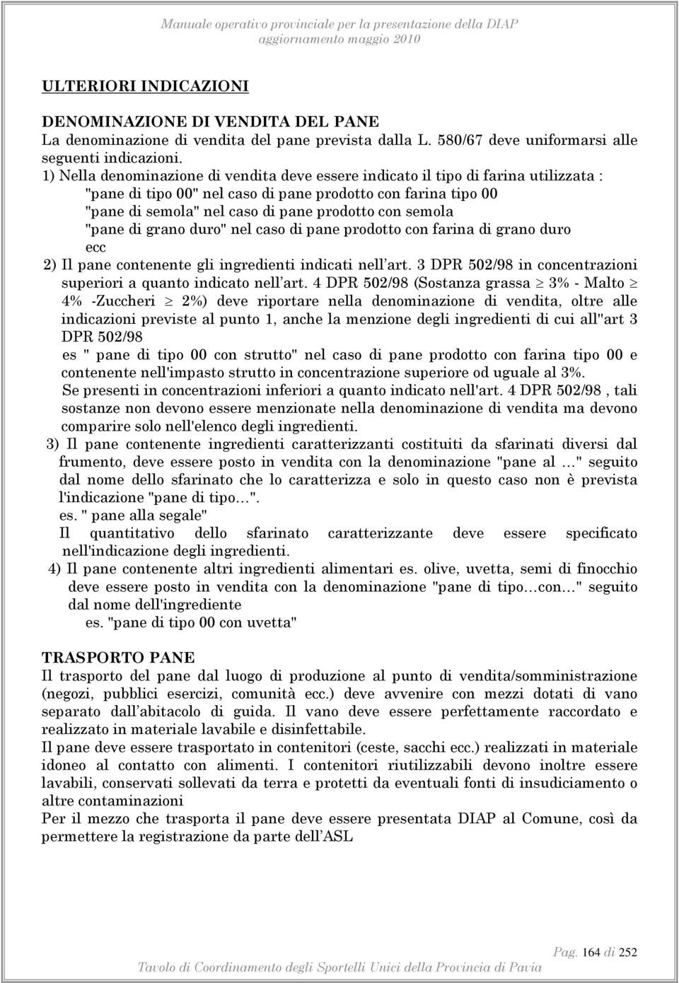 semola "pane di grano duro" nel caso di pane prodotto con farina di grano duro ecc 2) Il pane contenente gli ingredienti indicati nell art.