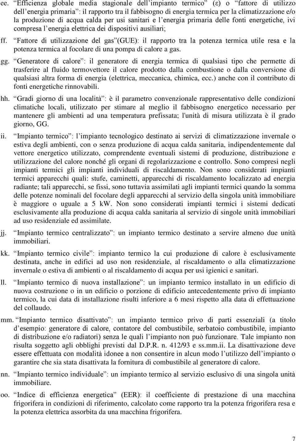 Fattore di utilizzazione del gas (GUE): il rapporto tra la potenza termica utile resa e la potenza termica al focolare di una pompa di calore a gas. gg.